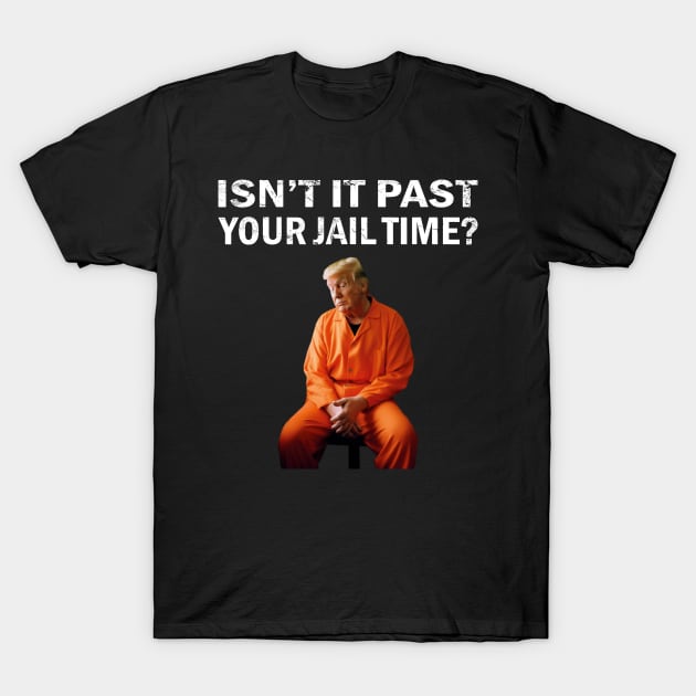 Isn't-it-past-your-jail-time T-Shirt by SonyaKorobkova